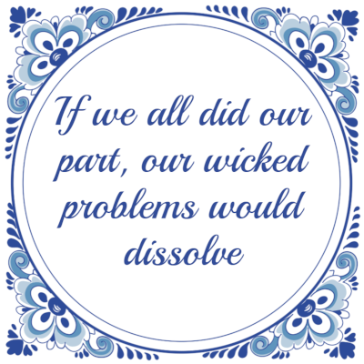 Delft-blue wisdom tile, reading: "If we all did our part, our wicked problems would dissolve".