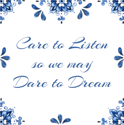 Delft-blue wisdom tile, reading: "Care to listen, so we may Dare to Dream".
